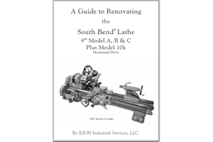 A Guide to Renovating the South Bend Lathe 9" Model A, B & C Plus Model 10k
