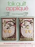 Folk Quilt Appliqué: 20 Irresistable Projects to Brighten Your Home by Clare Kingslake