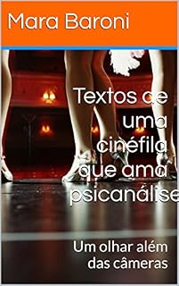 Livro Textos de uma cinéfila que ama psicanálise: Um olhar além das câmeras (Cinema e Psicanálise Livro 5)