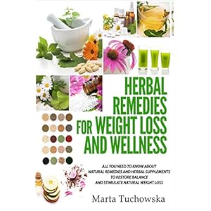 Herbal Remedies for Weight Loss and Wellness: All You Need to Know About Natural Remedies and Herbal Supplements to Restore Balance and Lose Massive Weight: 5 (Alkaline Diet for Weight Loss) Paperback – 7 Jan. 2015