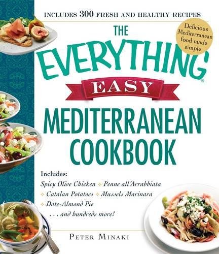 The Everything Easy Mediterranean Cookbook: Includes Spicy Olive Chicken, Penne all'Arrabbiata, Cata The Everything Easy Mediterranean Cookbook: Includes Spicy Olive Chicken, Penne all'Arrabbiata, Cata