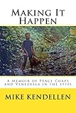 Making It Happen: A Memoir of Peace Corps and Venezuela in the 1970s by