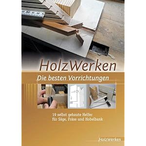 HolzWerken Die besten Vorrichtungen: 19 selbst gebaute Helfer für Säge, Fräse und Hobelbank