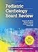 Pediatric Cardiology Board Review