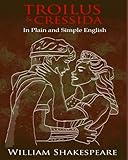 Troilus and Cressida In Plain and Simple English: A Modern Translation and the Original Version