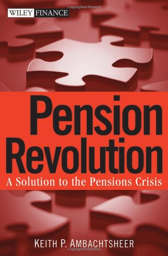 Pension Revolution: A Solution to the Pensions Crisis, by Keith P. Ambachtsheer Pension Revolution: A Solution to the Pensions Crisis, by Keith P. Ambachtsheer