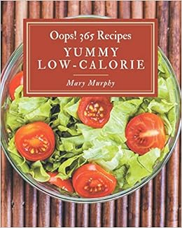 Oops 365 Yummy Low Calorie Recipes Save Your Cooking Moments With Yummy Low Calorie Cookbook Amazon Co Uk Murphy Mary 9798689575773 Books