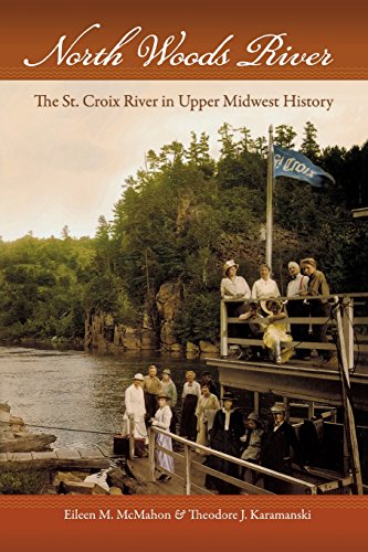 North Woods River: The St. Croix River in Upper Midwest History (Wisconsin Land and Life) by Eileen M. McMahon, Theodore J. Karamanski