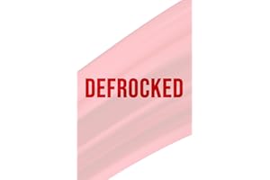 Defrocked: Good News from a Bad Pastor for a Better Church