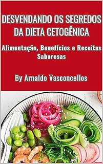 Livro Desvendando os Segredos da Dieta Cetogênica: Alimentação, Benefícios e Receitas Saborosas