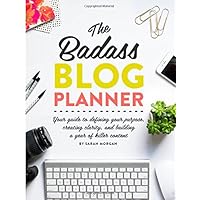 The Badass Blog Planner: Your guide to defining your purpose, creating clarity, and building a year of killer content