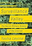 Surveillance Valley: The Secret Military History of the Internet by Yasha Levine