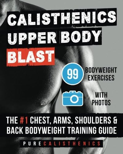 Calisthenics: Upper Body BLAST: 99 Bodyweight Exercises | The #1 Chest, Arms, Shoulders & Back Bodyweight Training Guide (Superhuman)
