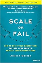 Scale or Fail: How to Build Your Dream Team, Explode Your Growth, and Let Your Business Soar