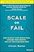 Scale or Fail: How to Build Your Dream Team, Explode Your Growth, and Let Your Business Soar