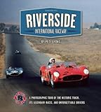 Riverside International Raceway: A Photographic Tour of the Historic Track, Its Legendary Races, and by Pete Lyons