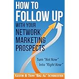 How to Follow Up With Your Network Marketing Prospects: Turn Not Now Into Right Now! (MLM &amp; Network Marketing Book 4)