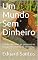 Livro Um Mundo Sem Dinheiro: Como viveriam as pessoas se não precisassem de dinheiro