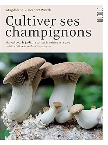 Amazon Fr Cultiver Ses Champignons Manuel Pour Le Jardin Le Balcon La Cuisine Et La Cave Wurth Magdalena Wurth Herbert Girard Lagorce Sylvie Livres