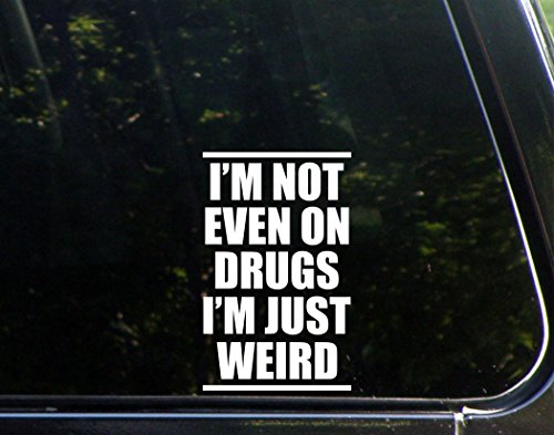 I'm Not Even On Drugs I'm Just Weird - 3 3/4"x 6" - Vinyl Die Cut Decal / Bumper Sticker For Windows, Trucks, Cars, Laptops, Macbooks, Etc.