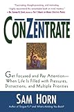 ConZentrate: Get Focused and Pay Attention--When Life Is Filled with Pressures, Distractions, and Multiple Priorities