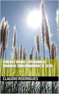 Livro SEMENTES DIVINAS: Explorando as Parábolas Transformadoras de Jesus