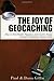The Joy of Geocaching: How to Find Health, Happiness and Creative Energy Through a Worldwide Treasure Hunt - Book by Paul Gillin