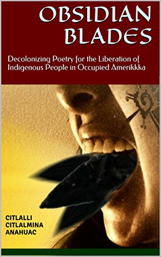 OBSIDIANBLADES: Decolonizing Poetry for the Liberation of Indigenous People in Occupied Amerikkka