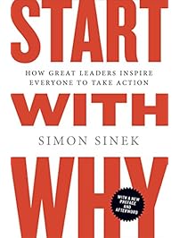 Start with Why: How Great Leaders Inspire Everyone to Take Action