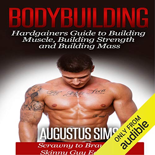 Bodybuilding: Hardgainers Guide to Building Muscle, Building Strength and Building Mass - Scrawny to by Augustus Sims