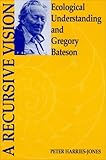 A Recursive Vision: Ecological Understanding and Gregory Bateson