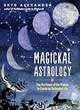 Magickal Astrology: Use the Power of the Planets to Create an Enchanted Life by Skye Alexander