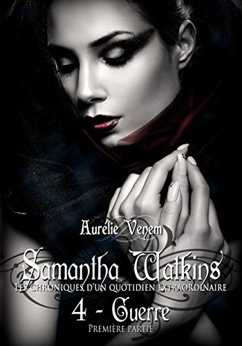 Samantha Watkins ou Les chroniques d'un quotidien extraordinaire: Tome 4 : Guerre (1ère partie) (Fr by Aurélie Venem
