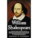 William Shakespeare: An Intimate Look Into The Life Of The Most Brilliant Writer In The History Of The English Language