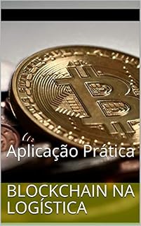 Livro BLOCKCHAIN NA LOGÍSTICA: Aplicação Prática (Soluções para as Cidades do Futuro Livro 2)