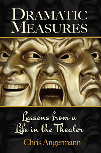 DRAMATIC MEASURES: Lessons from a Life in the Theater