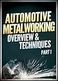 Automotive Metalworking Overview and Techniques - Part 1 (Automotive Welding: A Practical Guide)