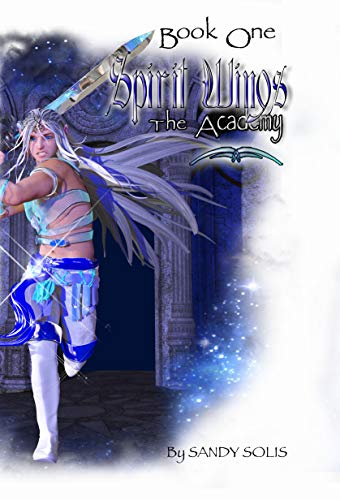 Spirit Wings the Academy: Book One by Sandy Solis