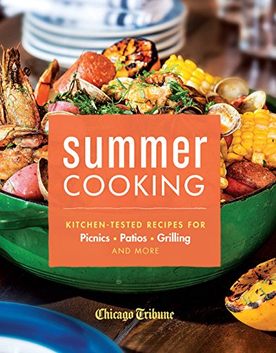 Summer Cooking: Kitchen-Tested Recipes for Picnics, Patios, Grilling and More by Chicago Tribune Staff
