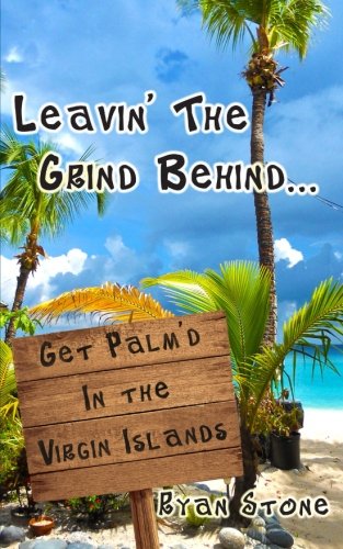 Leavin' The Grind Behind...: Get Palm'd in the Virgin Islands (Volume 1) Leavin' The Grind Behind...: Get Palm'd in the Virgin Islands (Volume 1)