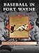 Baseball in Fort Wayne (Images of Baseball) by