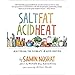 Salt, Fat, Acid, Heat: Mastering the Elements of Good Cooking by Samin Nosrat et al.