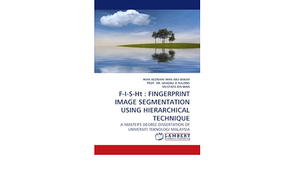Amazon Com F I S Ht Fingerprint Image Segmentation Using Hierarchical Technique A Master S Degree Dissertation Of Universiti Teknologi Malaysia 9783838322070 Wan Abu Bakar Wan Aezwani Books