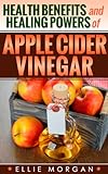 Apple Cider Vinegar: Health Benefits and Healing Powers of Apple Cider Vinegar (Natures Natural Miracle Healers Book 1)