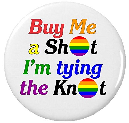 Buy me a shot I'm tying the knot! (LGBT Flag) 2.25' Large Button Pin Lesbian Gay