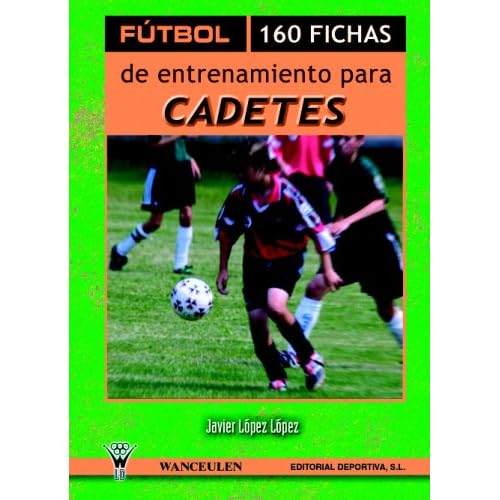 Fútbol: 160 Fichas De Entrenamiento Para Cadetes