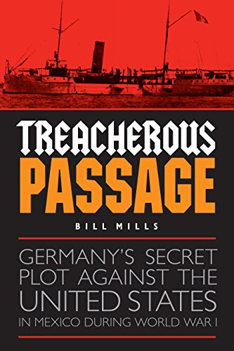 Treacherous Passage: Germany's Secret Plot against the United States in Mexico during World War I