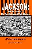 Jackson:  The Rise and Fall of  The World's Largest Walled Prison: A history and a memoir