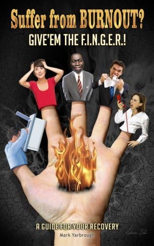 Suffer from BURNOUT? Give'em the F.I.N.G.E.R.!: A Guide for your Recovery