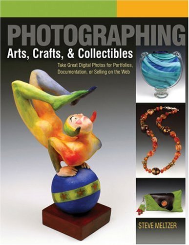 Photographing Arts, Crafts & Collectibles Photographing Arts, Crafts & Collectibles - Steve Meltzer, June 1, 2007